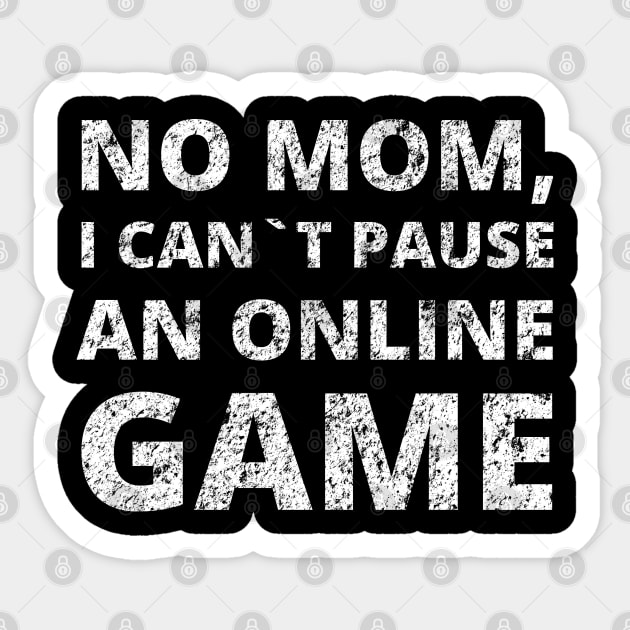 No Mom, I Can't Pause An Online Game - Funny Gamer Humor Merch Sticker by Sonyi